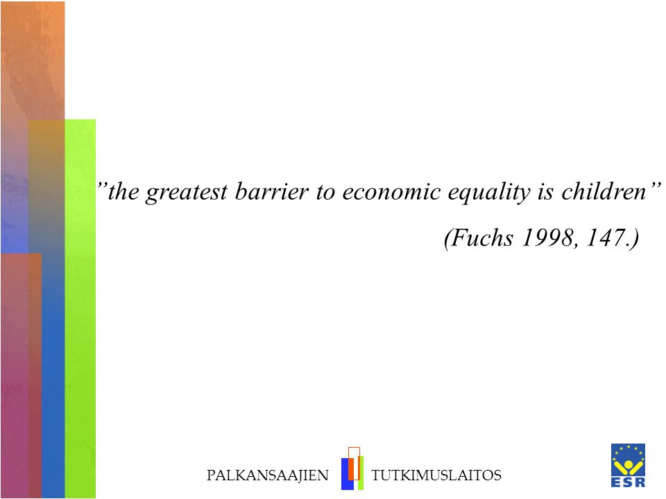 PALKANSAAJIEN TUTKIMUSLAITOS the greatest barrier to economic equality is children (Fuchs 1998, 147.)