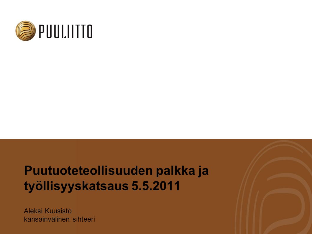 Puutuoteteollisuuden palkka ja työllisyyskatsaus Aleksi Kuusisto kansainvälinen sihteeri