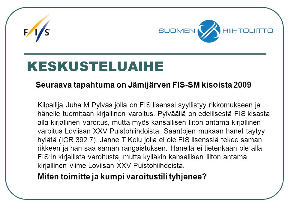 KESKUSTELUAIHE Kilpailija Juha M Pylväs jolla on FIS lisenssi syyllistyy rikkomukseen ja hänelle tuomitaan kirjallinen varoitus.