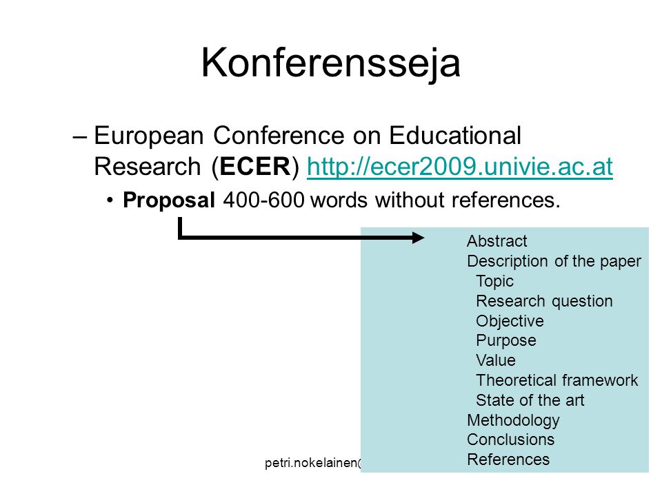 Abstract Description of the paper Topic Research question Objective Purpose Value Theoretical framework State of the art Methodology Conclusions References Konferensseja –European Conference on Educational Research (ECER)   Proposal words without references.