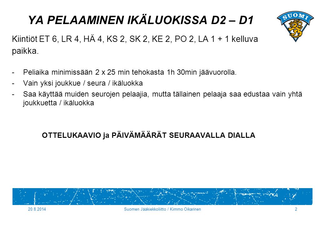 YA PELAAMINEN IKÄLUOKISSA D2 – D1 Kiintiöt ET 6, LR 4, HÄ 4, KS 2, SK 2, KE 2, PO 2, LA kelluva paikka.