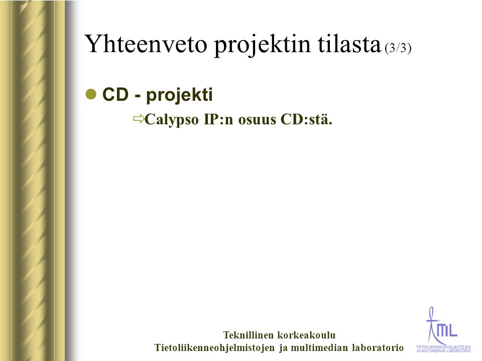 Teknillinen korkeakoulu Tietoliikenneohjelmistojen ja multimedian laboratorio Yhteenveto projektin tilasta (3/3) CD - projekti  Calypso IP:n osuus CD:stä.