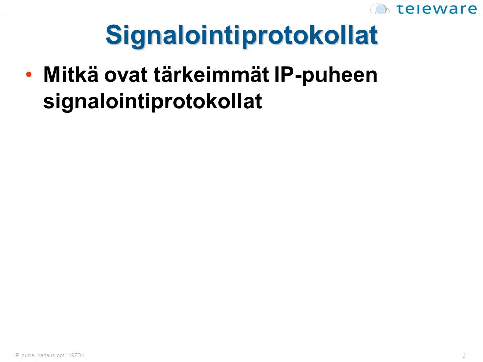 3 IP-puhe_kertaus.ppt 1497D4 Signalointiprotokollat Mitkä ovat tärkeimmät IP-puheen signalointiprotokollat