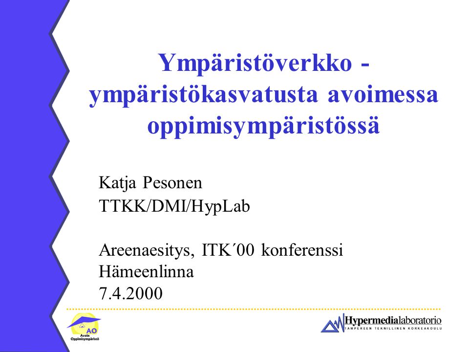 Ympäristöverkko - ympäristökasvatusta avoimessa oppimisympäristössä Katja Pesonen TTKK/DMI/HypLab Areenaesitys, ITK´00 konferenssi Hämeenlinna
