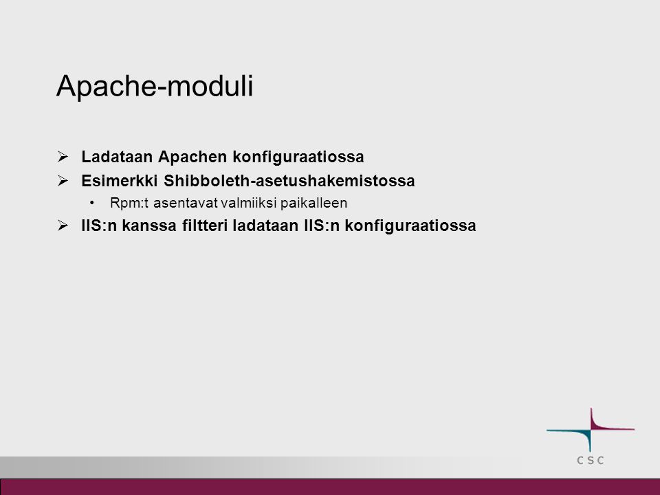 Apache-moduli  Ladataan Apachen konfiguraatiossa  Esimerkki Shibboleth-asetushakemistossa Rpm:t asentavat valmiiksi paikalleen  IIS:n kanssa filtteri ladataan IIS:n konfiguraatiossa