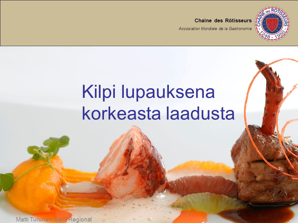 Chaîne des Rôtisseurs Accosiation Mondiale de la Gastronomie Matti Turunen, Bailli Regional Kilpi lupauksena korkeasta laadusta