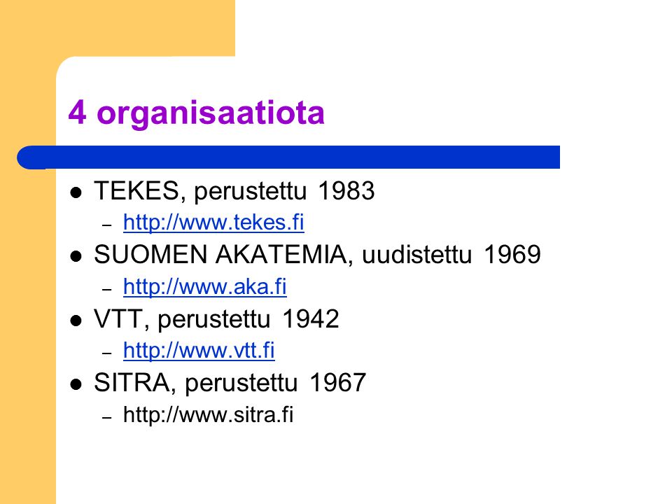4 organisaatiota TEKES, perustettu 1983 –     SUOMEN AKATEMIA, uudistettu 1969 –     VTT, perustettu 1942 –     SITRA, perustettu 1967 –