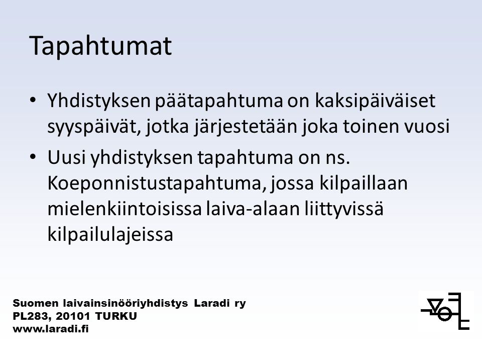 Suomen laivainsinööriyhdistys Laradi ry PL283, TURKU   Tapahtumat Yhdistyksen päätapahtuma on kaksipäiväiset syyspäivät, jotka järjestetään joka toinen vuosi Uusi yhdistyksen tapahtuma on ns.