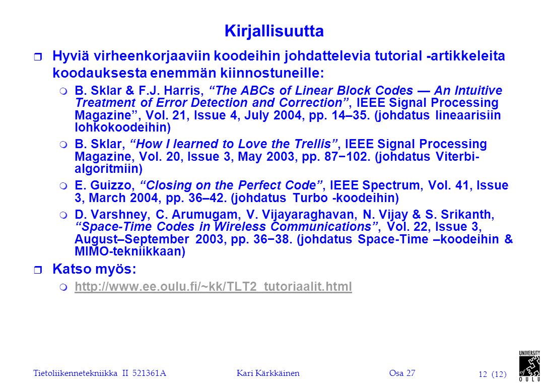 Tietoliikennetekniikka II AKari KärkkäinenOsa (12) Kirjallisuutta r Hyviä virheenkorjaaviin koodeihin johdattelevia tutorial -artikkeleita koodauksesta enemmän kiinnostuneille: m B.