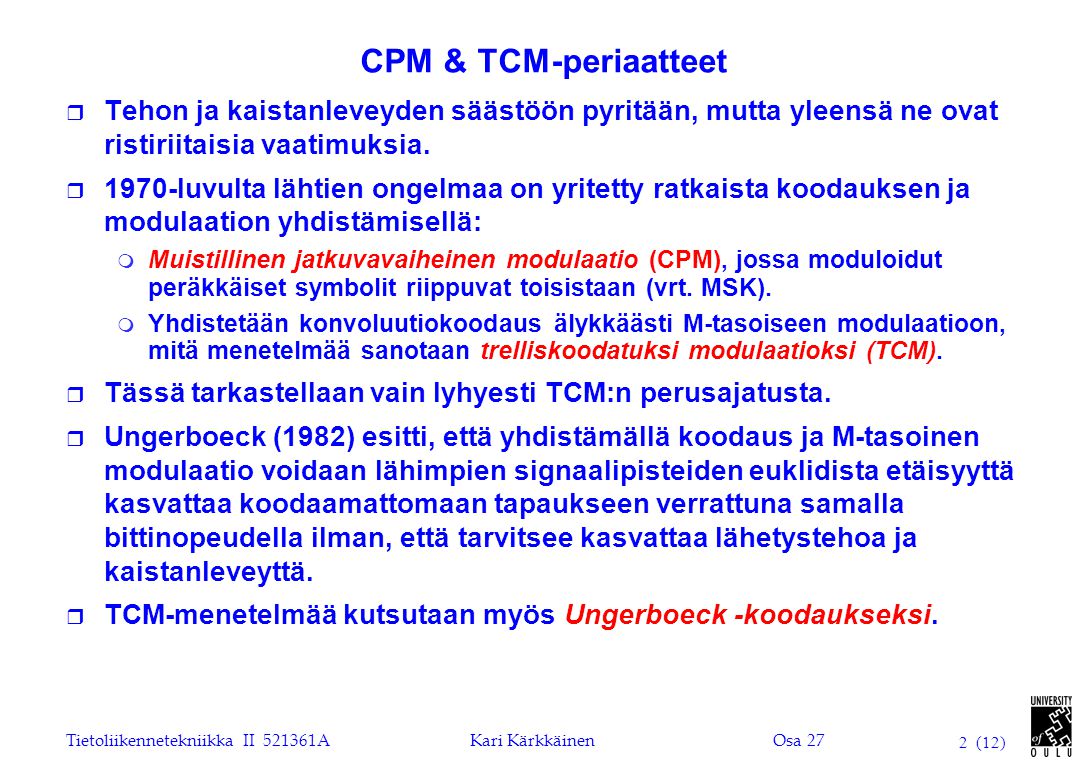 Tietoliikennetekniikka II AKari KärkkäinenOsa 27 2 (12) CPM & TCM-periaatteet r Tehon ja kaistanleveyden säästöön pyritään, mutta yleensä ne ovat ristiriitaisia vaatimuksia.