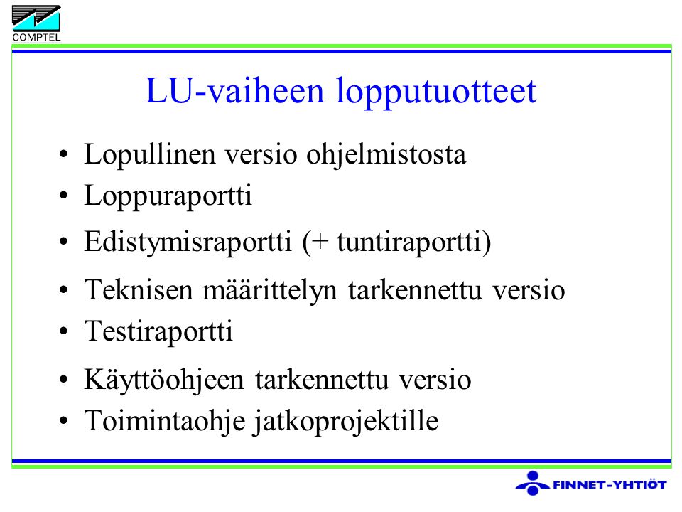 LU-vaiheen lopputuotteet Lopullinen versio ohjelmistosta Loppuraportti Edistymisraportti (+ tuntiraportti) Teknisen määrittelyn tarkennettu versio Testiraportti Käyttöohjeen tarkennettu versio Toimintaohje jatkoprojektille