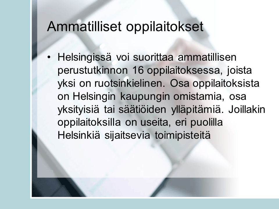 Ammatilliset oppilaitokset Helsingissä voi suorittaa ammatillisen perustutkinnon 16 oppilaitoksessa, joista yksi on ruotsinkielinen.