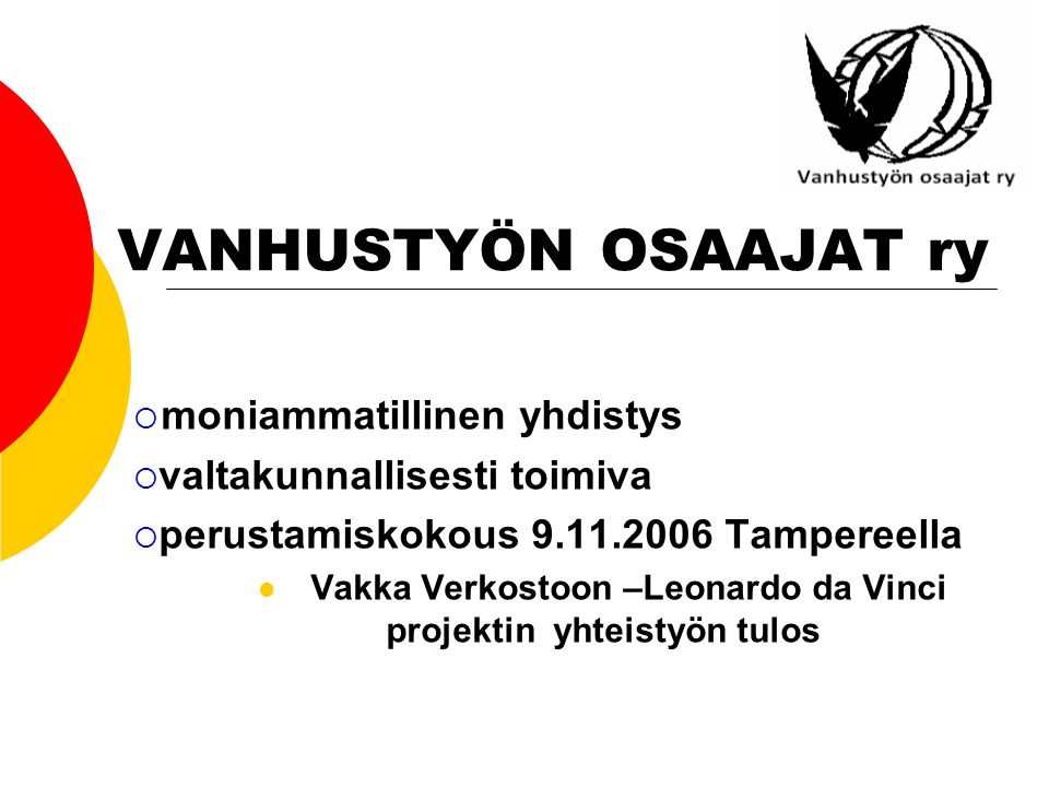 VANHUSTYÖN OSAAJAT ry  moniammatillinen yhdistys  valtakunnallisesti toimiva  perustamiskokous Tampereella Vakka Verkostoon –Leonardo da Vinci projektin yhteistyön tulos