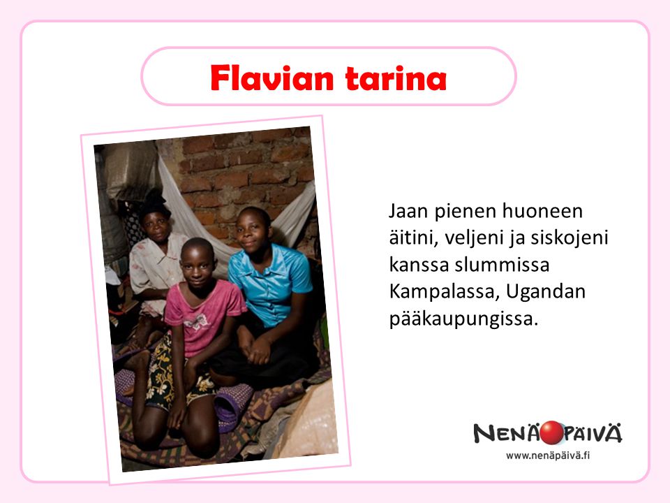 Flavian tarina Jaan pienen huoneen äitini, veljeni ja siskojeni kanssa slummissa Kampalassa, Ugandan pääkaupungissa.