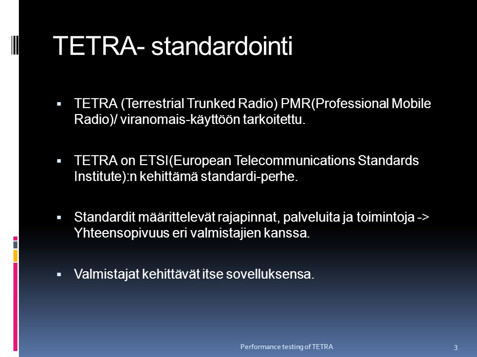 TETRA- standardointi  TETRA (Terrestrial Trunked Radio) PMR(Professional Mobile Radio)/ viranomais-käyttöön tarkoitettu.