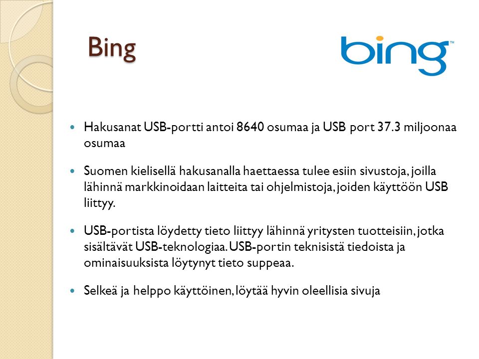 Bing Hakusanat USB-portti antoi 8640 osumaa ja USB port 37.3 miljoonaa osumaa Suomen kielisellä hakusanalla haettaessa tulee esiin sivustoja, joilla lähinnä markkinoidaan laitteita tai ohjelmistoja, joiden käyttöön USB liittyy.