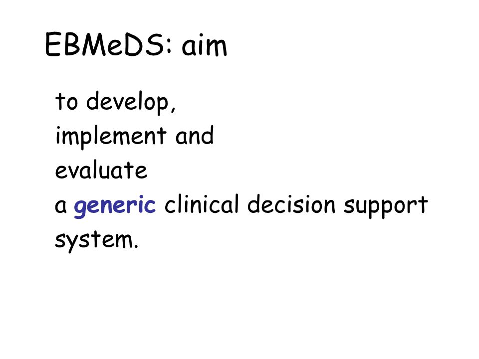 EBMeDS: aim to develop, implement and evaluate a generic clinical decision support system.
