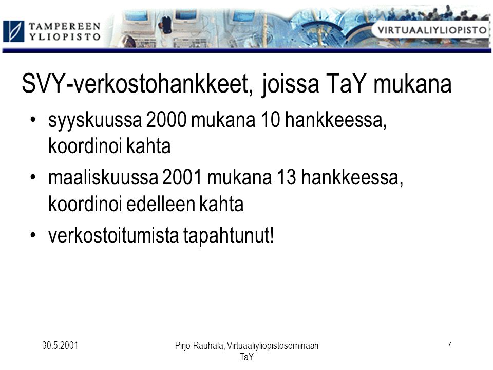 Pirjo Rauhala, Virtuaaliyliopistoseminaari TaY 7 SVY-verkostohankkeet, joissa TaY mukana syyskuussa 2000 mukana 10 hankkeessa, koordinoi kahta maaliskuussa 2001 mukana 13 hankkeessa, koordinoi edelleen kahta verkostoitumista tapahtunut!