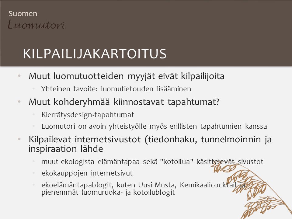 Suomen KILPAILIJAKARTOITUS Muut luomutuotteiden myyjät eivät kilpailijoita Yhteinen tavoite: luomutietouden lisääminen Muut kohderyhmää kiinnostavat tapahtumat.
