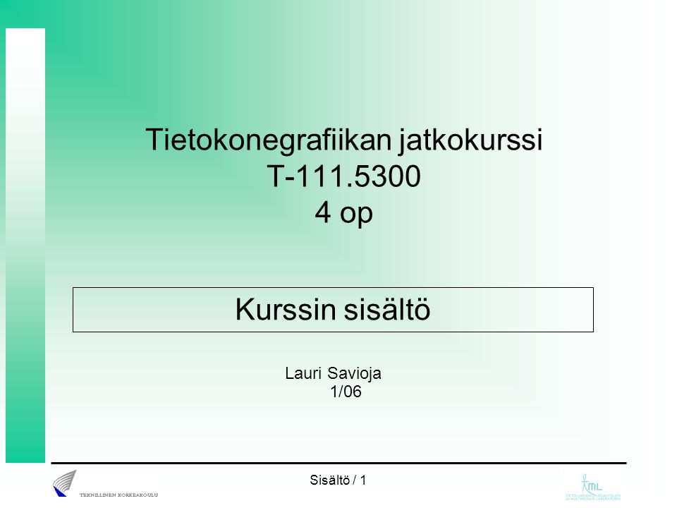 Sisältö / 1 Tietokonegrafiikan jatkokurssi T op Lauri Savioja 1/06 Kurssin sisältö