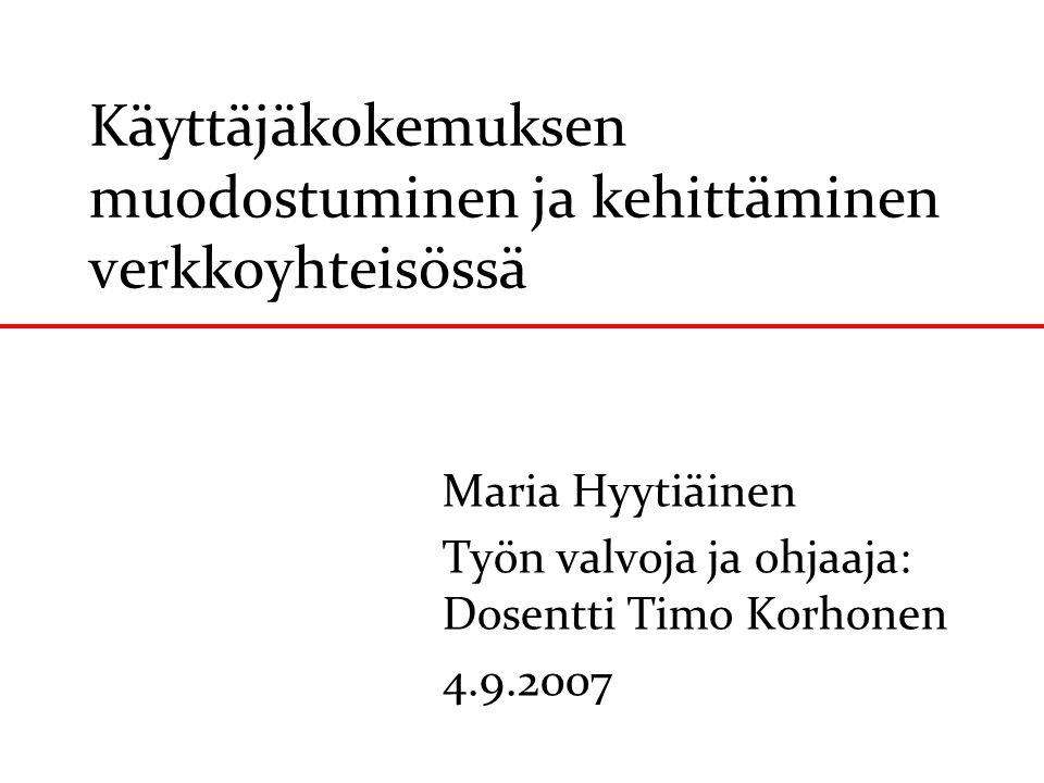 Käyttäjäkokemuksen muodostuminen ja kehittäminen verkkoyhteisössä Maria Hyytiäinen Työn valvoja ja ohjaaja: Dosentti Timo Korhonen