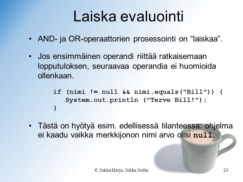 © Jukka Harju, Jukka Juslin20 Laiska evaluointi AND- ja OR-operaattorien prosessointi on laiskaa .