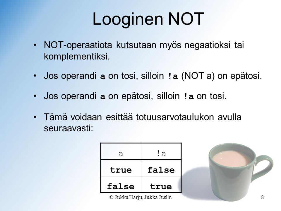 © Jukka Harju, Jukka Juslin8 Looginen NOT NOT-operaatiota kutsutaan myös negaatioksi tai komplementiksi.