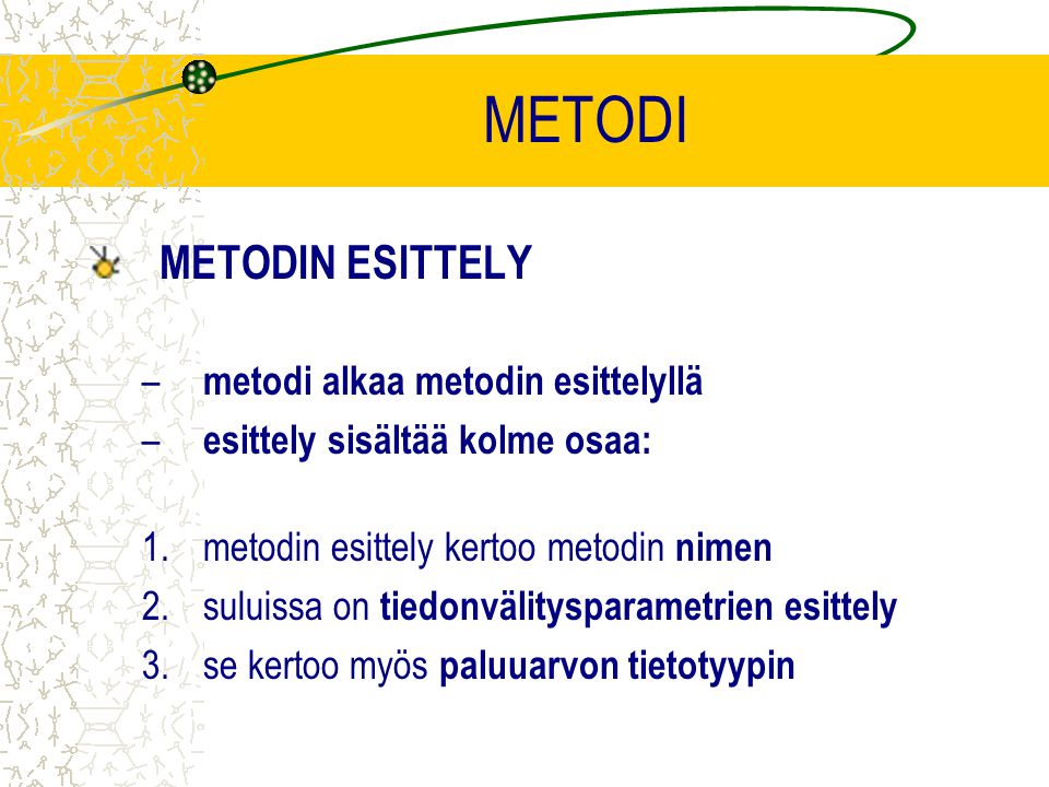 METODI METODIN ESITTELY – metodi alkaa metodin esittelyllä – esittely sisältää kolme osaa: 1.metodin esittely kertoo metodin nimen 2.suluissa on tiedonvälitysparametrien esittely 3.se kertoo myös paluuarvon tietotyypin