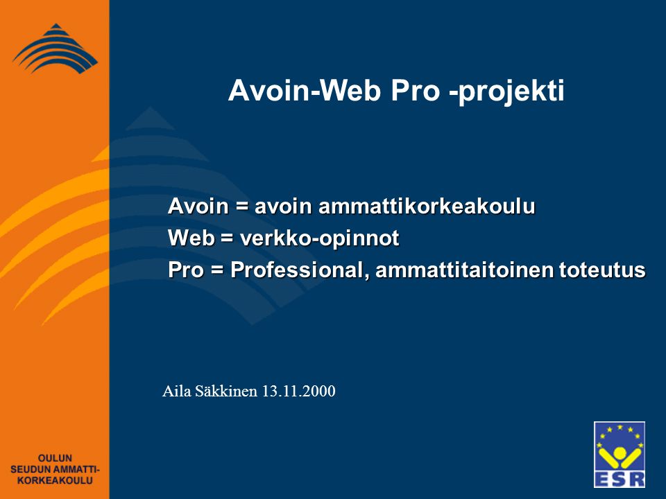 Avoin-Web Pro -projekti Avoin = avoin ammattikorkeakoulu Web = verkko-opinnot Pro = Professional, ammattitaitoinen toteutus Aila Säkkinen