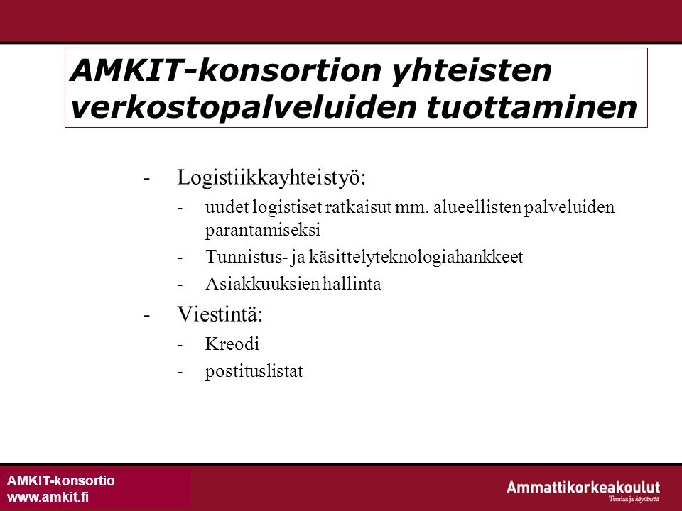 AMKIT-konsortio   AMKIT-konsortion yhteisten verkostopalveluiden tuottaminen -Logistiikkayhteistyö: -uudet logistiset ratkaisut mm.