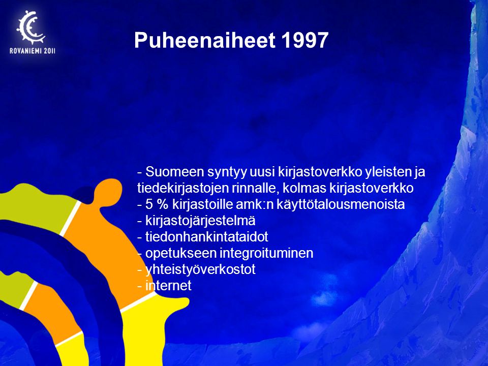 - Suomeen syntyy uusi kirjastoverkko yleisten ja tiedekirjastojen rinnalle, kolmas kirjastoverkko - 5 % kirjastoille amk:n käyttötalousmenoista - kirjastojärjestelmä - tiedonhankintataidot - opetukseen integroituminen - yhteistyöverkostot - internet Puheenaiheet 1997
