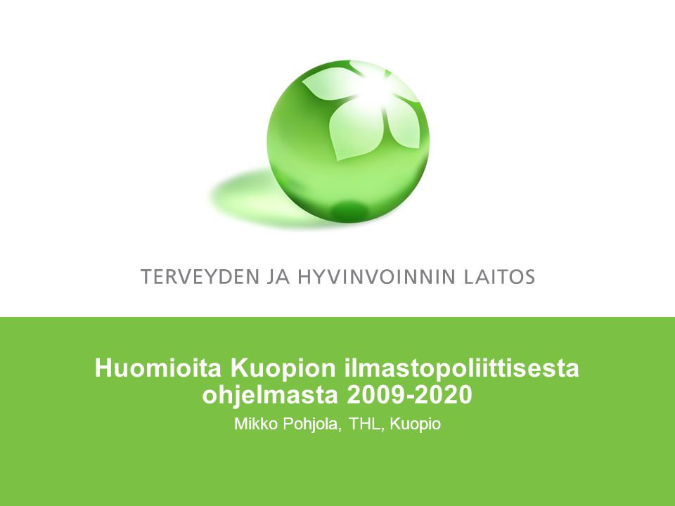 Huomioita Kuopion ilmastopoliittisesta ohjelmasta Mikko Pohjola, THL, Kuopio