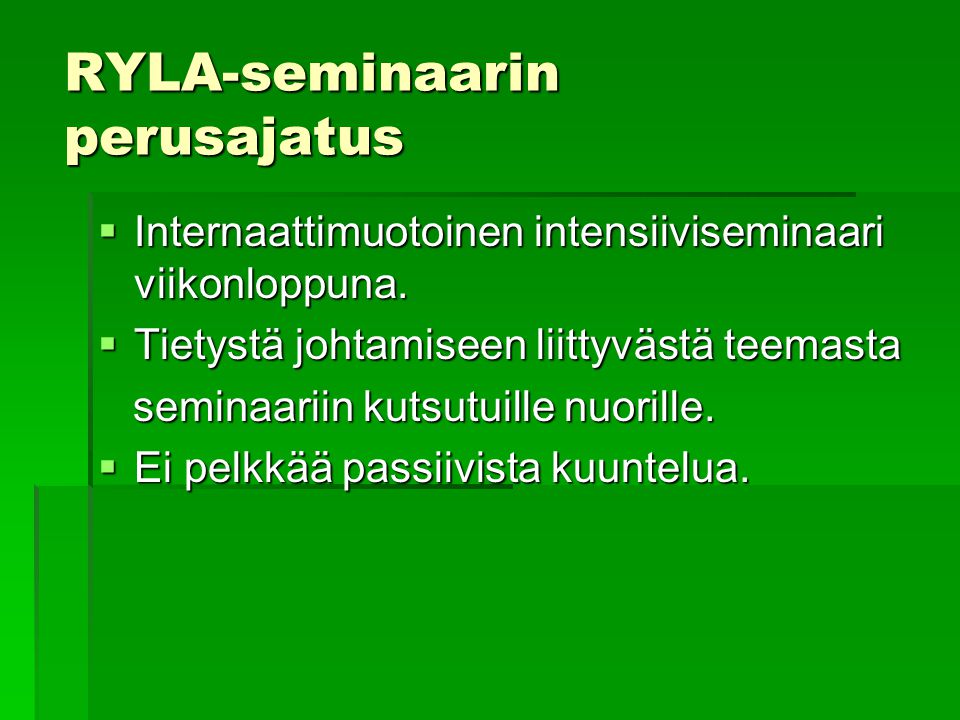 RYLA-seminaarin perusajatus  Internaattimuotoinen intensiiviseminaari viikonloppuna.