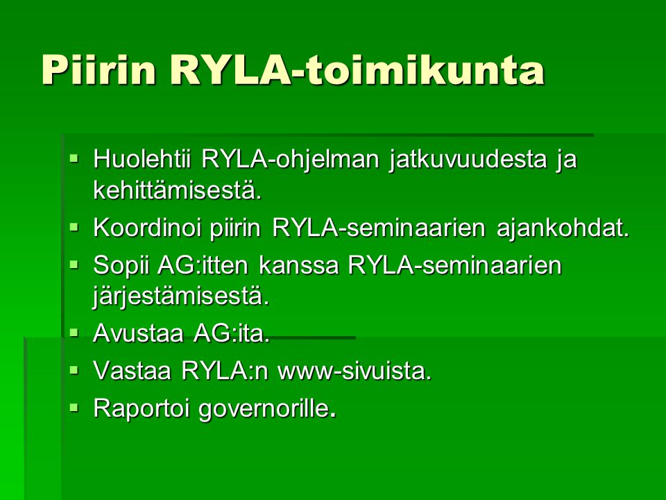 Piirin RYLA-toimikunta  Huolehtii RYLA-ohjelman jatkuvuudesta ja kehittämisestä.