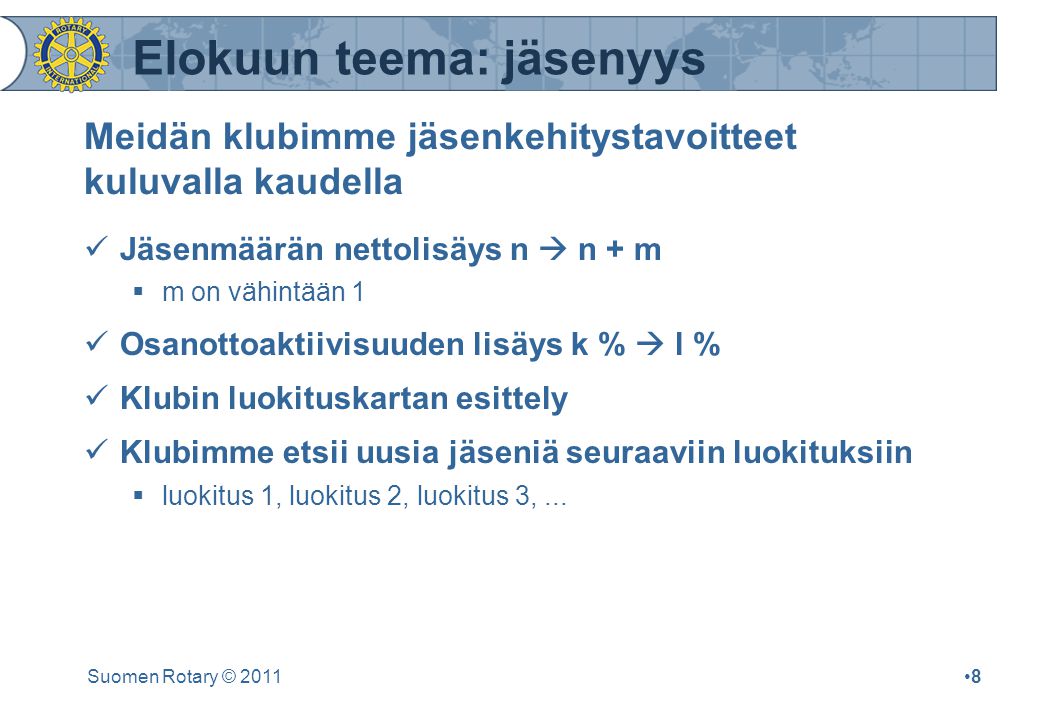 Suomen Rotary © Meidän klubimme jäsenkehitystavoitteet kuluvalla kaudella Jäsenmäärän nettolisäys n  n + m  m on vähintään 1 Osanottoaktiivisuuden lisäys k %  l % Klubin luokituskartan esittely Klubimme etsii uusia jäseniä seuraaviin luokituksiin  luokitus 1, luokitus 2, luokitus 3,...