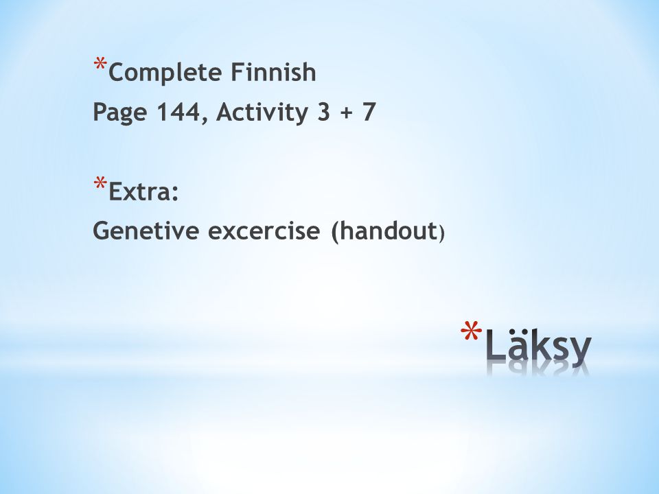 * Complete Finnish Page 144, Activity * Extra: Genetive excercise (handout )