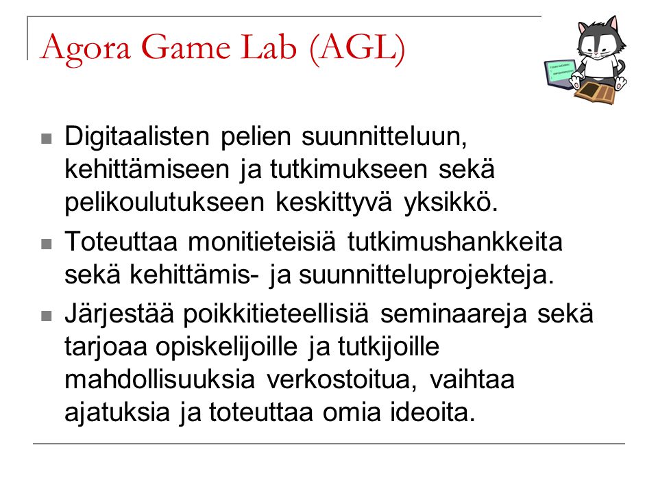 Agora Game Lab (AGL) Digitaalisten pelien suunnitteluun, kehittämiseen ja tutkimukseen sekä pelikoulutukseen keskittyvä yksikkö.