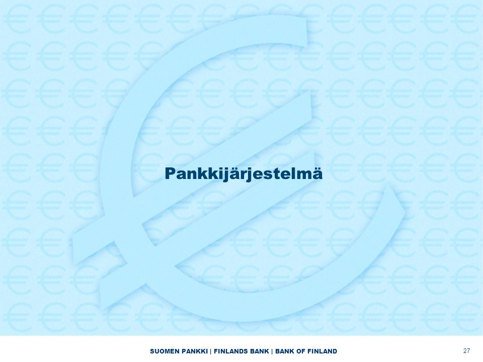 SUOMEN PANKKI | FINLANDS BANK | BANK OF FINLAND Pankkijärjestelmä 27