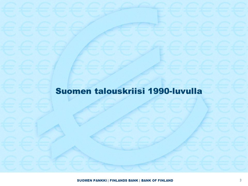 SUOMEN PANKKI | FINLANDS BANK | BANK OF FINLAND Suomen talouskriisi 1990-luvulla 3