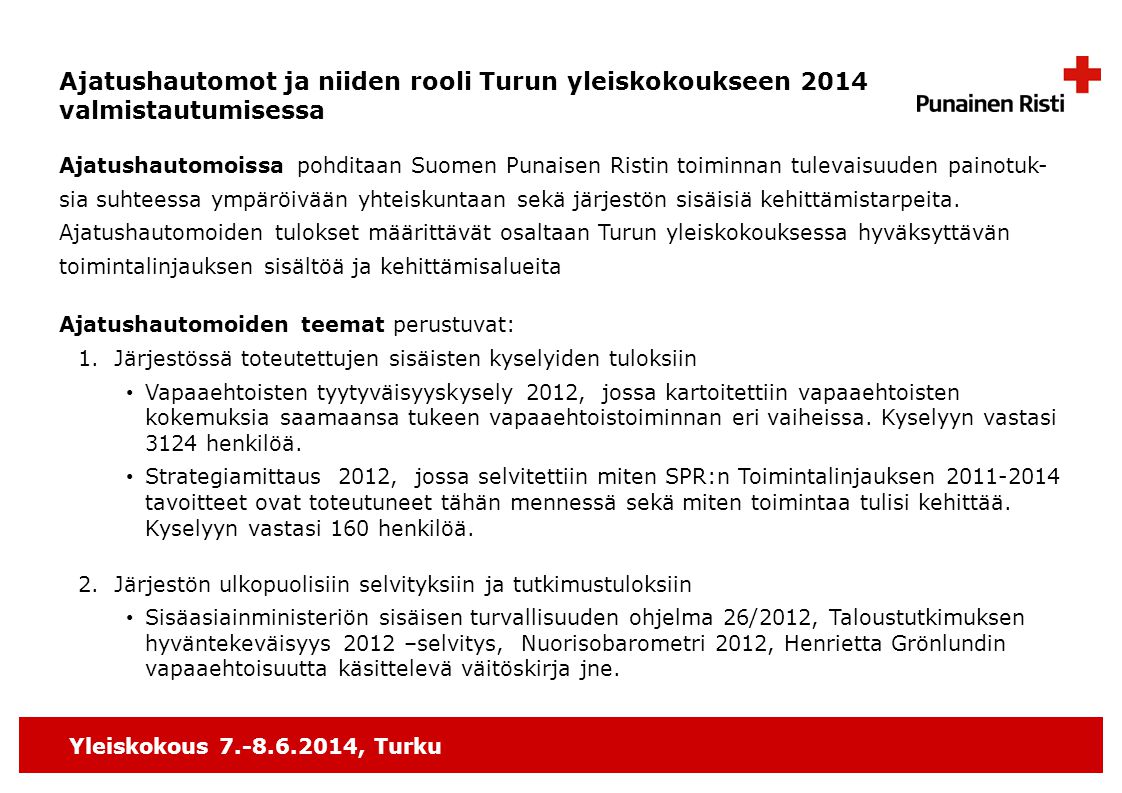 Yleiskokous , Turku Ajatushautomoissa pohditaan Suomen Punaisen Ristin toiminnan tulevaisuuden painotuk- sia suhteessa ympäröivään yhteiskuntaan sekä järjestön sisäisiä kehittämistarpeita.
