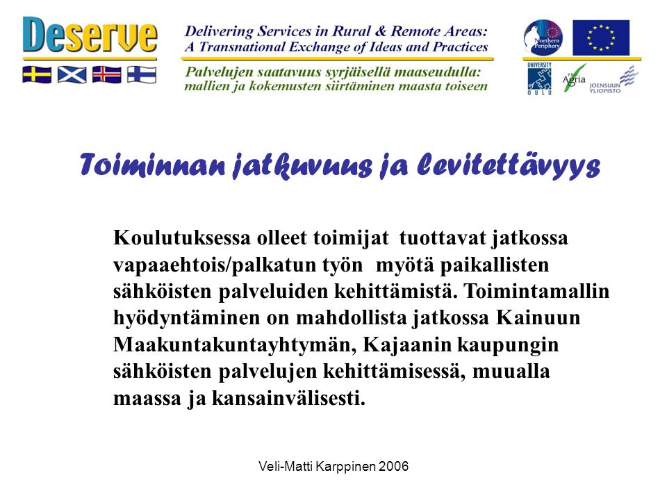 Veli-Matti Karppinen 2006 Toiminnan jatkuvuus ja levitettävyys Koulutuksessa olleet toimijat tuottavat jatkossa vapaaehtois/palkatun työn myötä paikallisten sähköisten palveluiden kehittämistä.