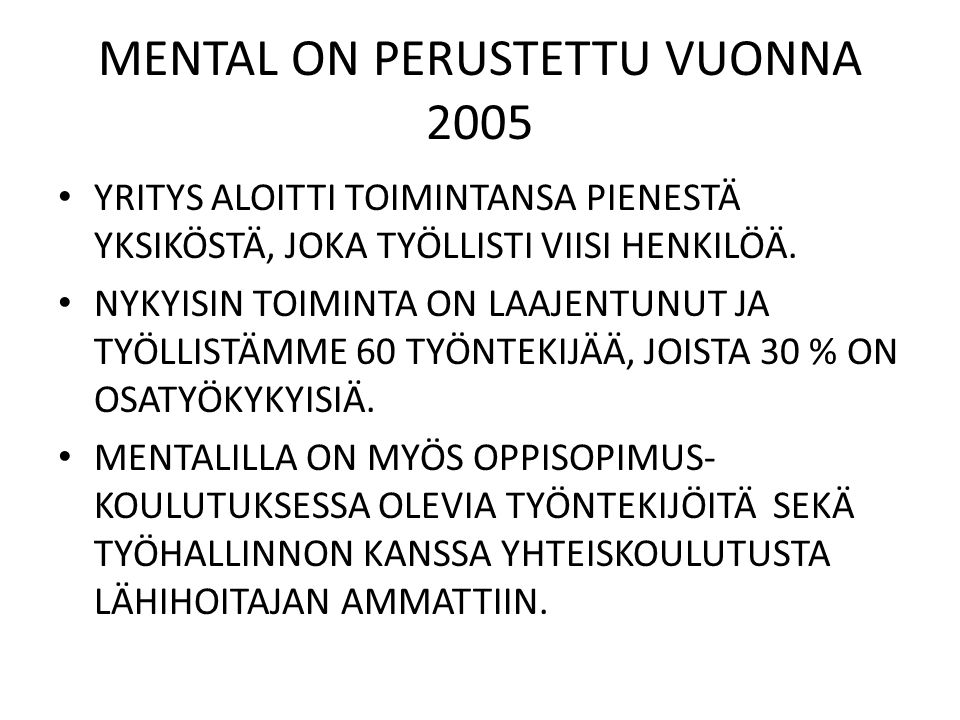 MENTAL ON PERUSTETTU VUONNA 2005 YRITYS ALOITTI TOIMINTANSA PIENESTÄ YKSIKÖSTÄ, JOKA TYÖLLISTI VIISI HENKILÖÄ.