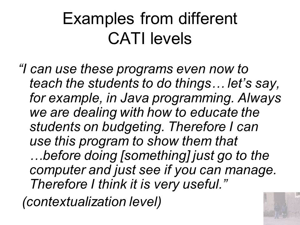 Examples from different CATI levels I can use these programs even now to teach the students to do things… let’s say, for example, in Java programming.