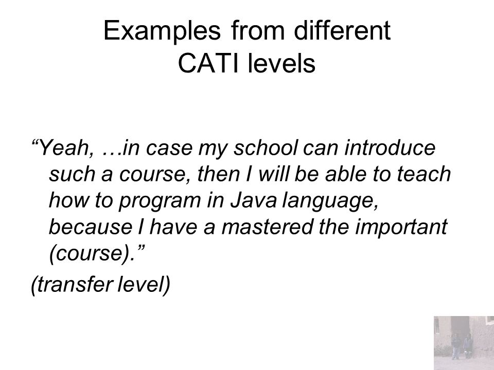 Examples from different CATI levels Yeah, …in case my school can introduce such a course, then I will be able to teach how to program in Java language, because I have a mastered the important (course). (transfer level)