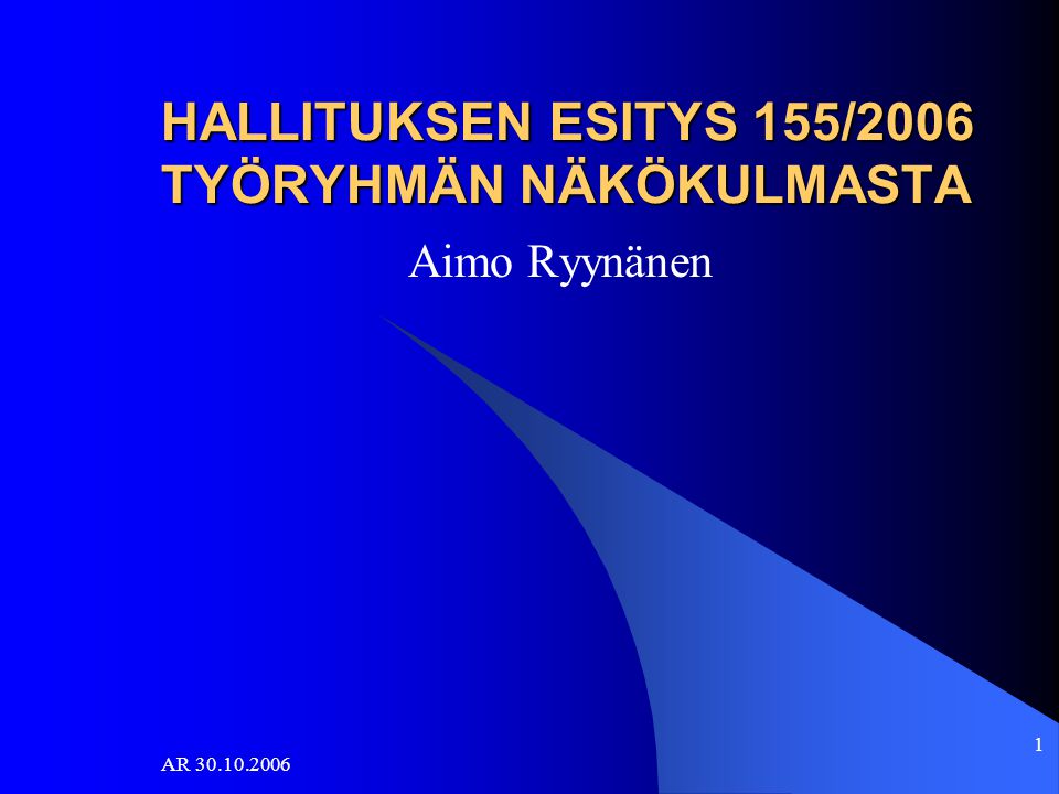 AR HALLITUKSEN ESITYS 155/2006 TYÖRYHMÄN NÄKÖKULMASTA Aimo Ryynänen
