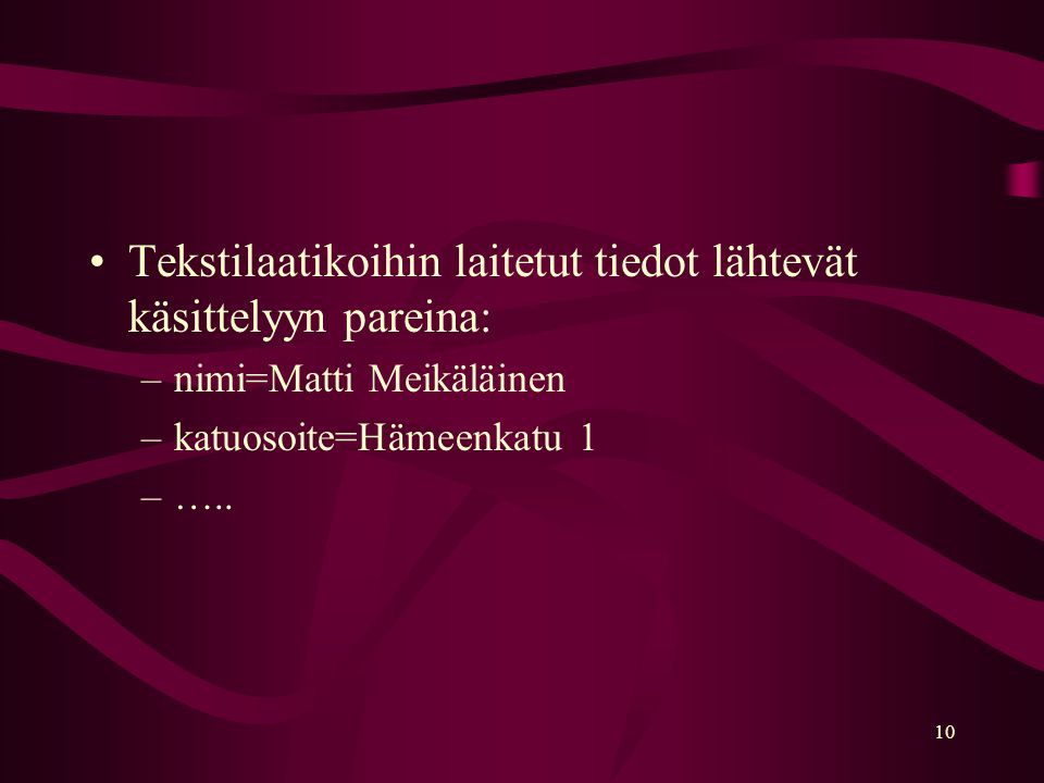10 Tekstilaatikoihin laitetut tiedot lähtevät käsittelyyn pareina: –nimi=Matti Meikäläinen –katuosoite=Hämeenkatu 1 –…..
