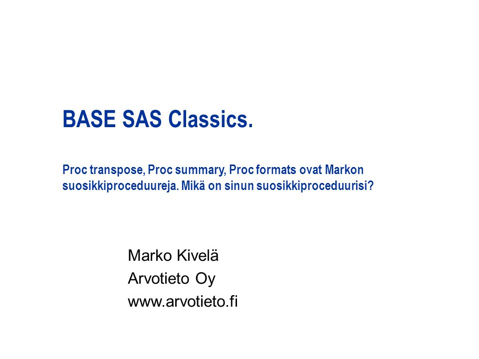 BASE SAS Classics. Proc transpose, Proc summary, Proc formats ovat Markon suosikkiproceduureja.