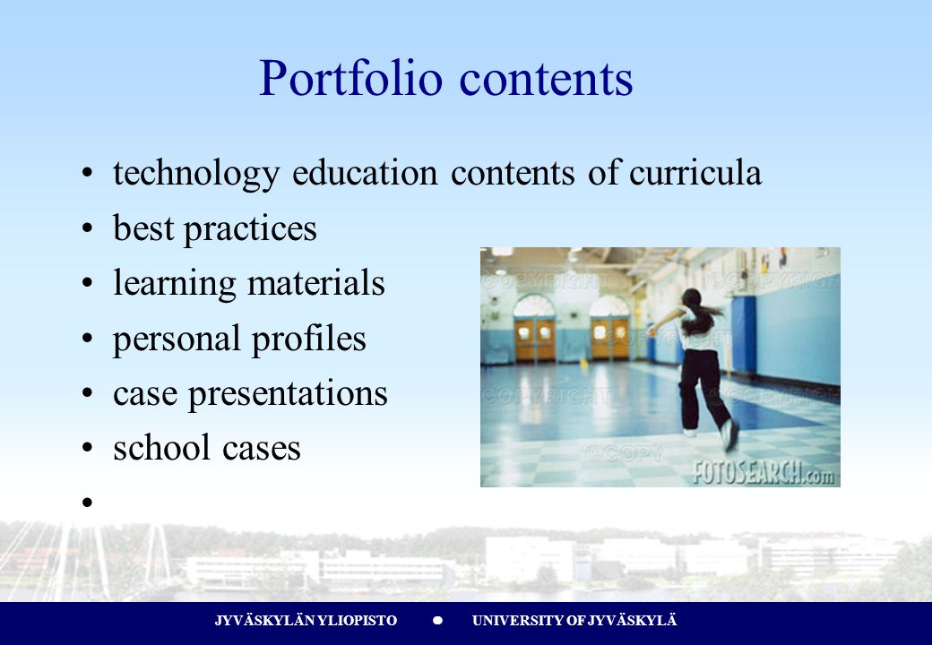 JYVÄSKYLÄN YLIOPISTO UNIVERSITY OF JYVÄSKYLÄJYVÄSKYLÄN YLIOPISTO UNIVERSITY OF JYVÄSKYLÄ Portfolio contents technology education contents of curricula best practices learning materials personal profiles case presentations school cases