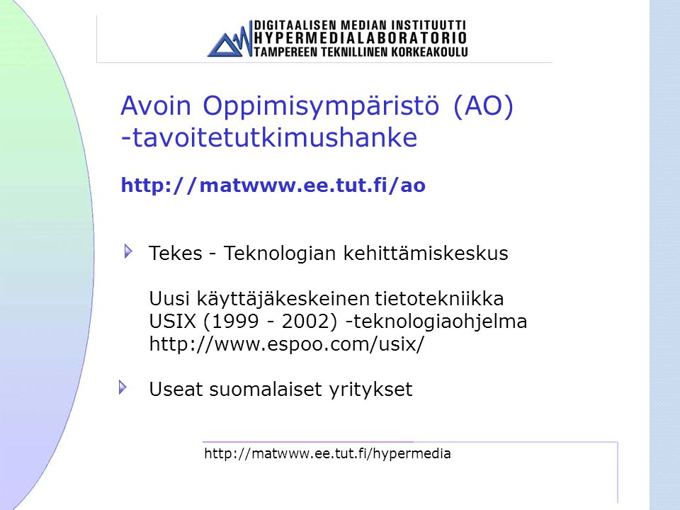 Avoin Oppimisympäristö (AO) -tavoitetutkimushanke   Tekes - Teknologian kehittämiskeskus Uusi käyttäjäkeskeinen tietotekniikka USIX ( ) -teknologiaohjelma   Useat suomalaiset yritykset