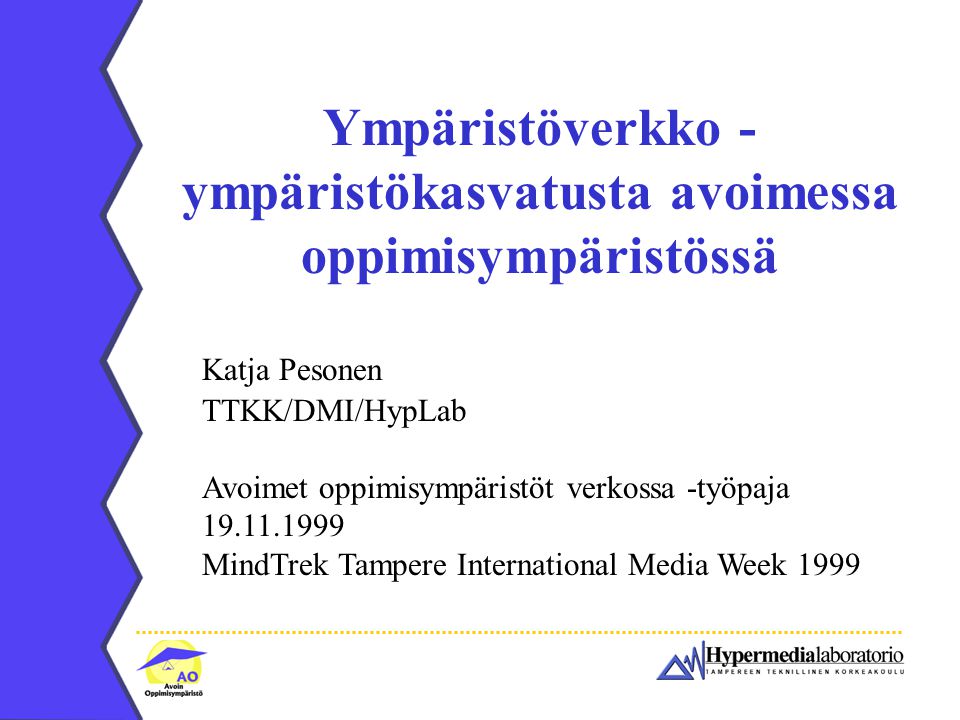 Ympäristöverkko - ympäristökasvatusta avoimessa oppimisympäristössä Katja Pesonen TTKK/DMI/HypLab Avoimet oppimisympäristöt verkossa -työpaja MindTrek Tampere International Media Week 1999